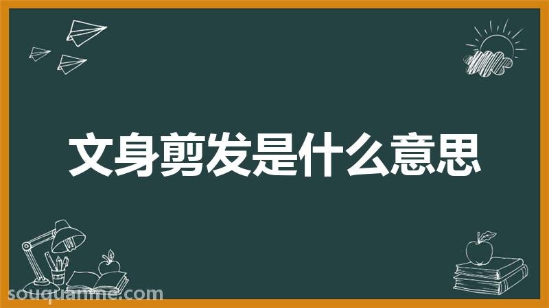 文身剪发是什么意思 文身剪发的拼音 文身剪发的成语解释